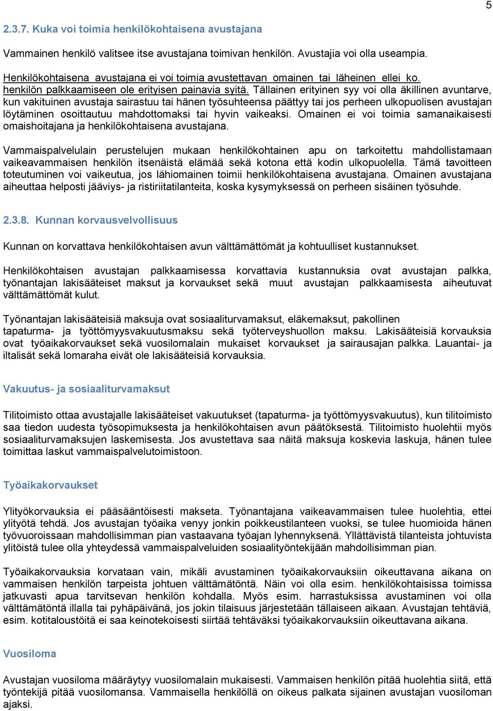 Tällainen erityinen syy voi olla äkillinen avuntarve, kun vakituinen avustaja sairastuu tai hänen työsuhteensa päättyy tai jos perheen ulkopuolisen avustajan löytäminen osoittautuu mahdottomaksi tai