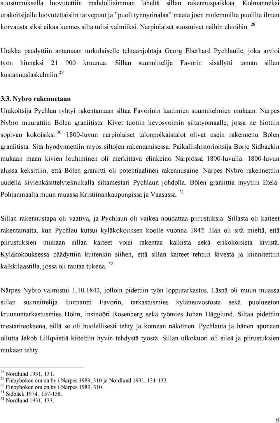 Närpiöläiset suostuivat näihin ehtoihin. 28 Urakka päädyttiin antamaan turkulaiselle tehtaanjohtaja Georg Eberhard Pychlaulle, joka arvioi työn hinnaksi 21 900 kruunua.