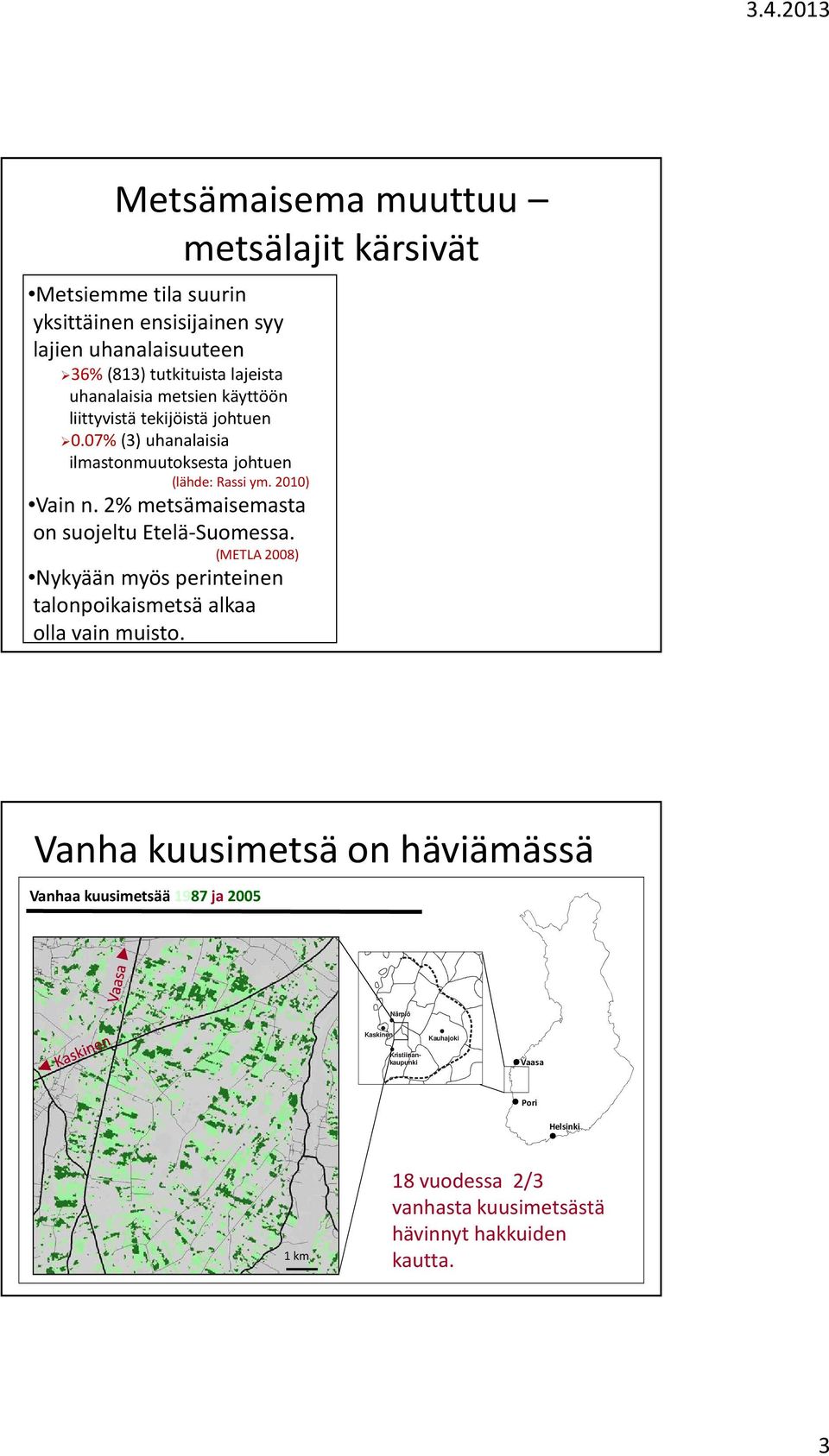 2% metsämaisemasta on suojeltu Etelä-Suomessa. (METLA 2008) Nykyään myös perinteinen talonpoikaismetsä alkaa olla vain muisto.