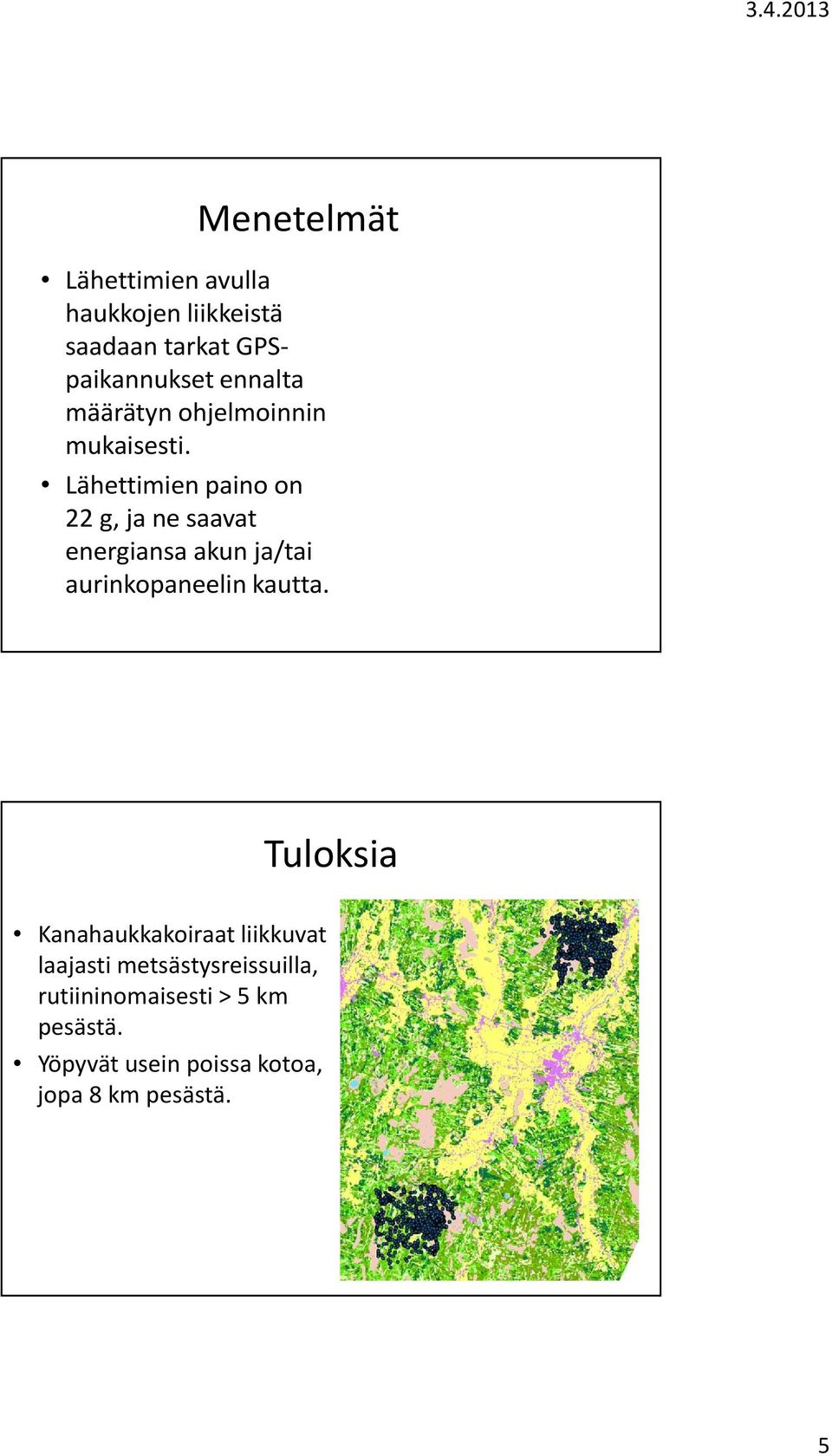 Lähettimien paino on 22 g, ja ne saavat energiansa akun ja/tai aurinkopaneelin kautta.