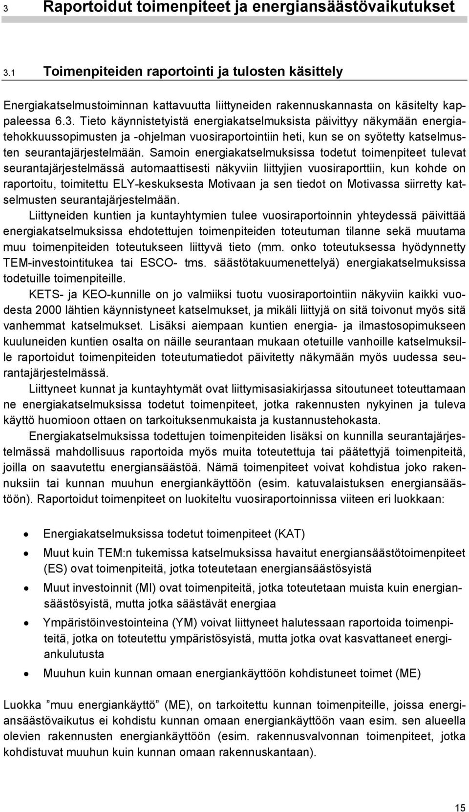 Tieto käynnistetyistä energiakatselmuksista päivittyy näkymään energiatehokkuussopimusten ja -ohjelman vuosiraportointiin heti, kun se on syötetty katselmusten seurantajärjestelmään.