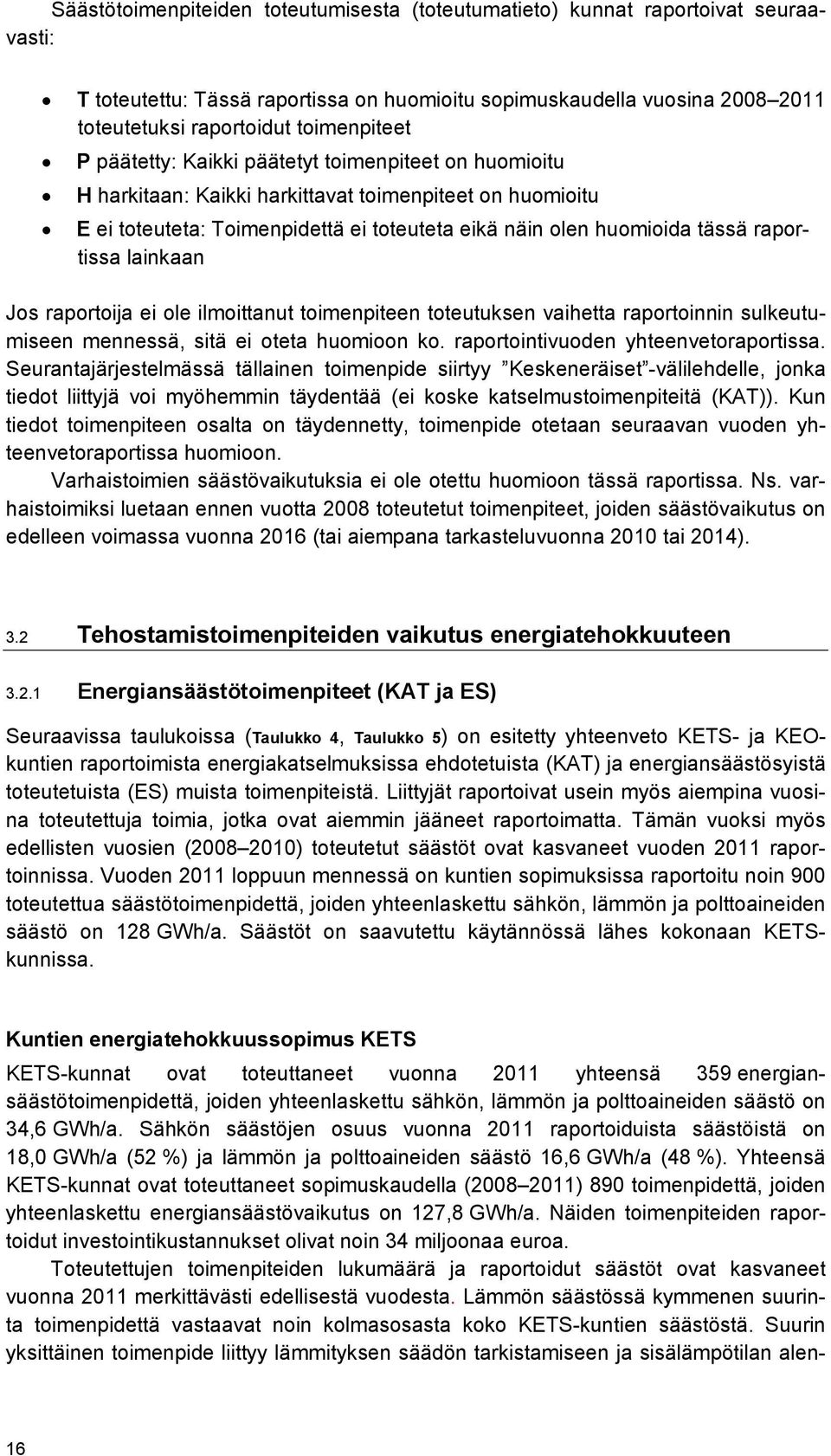 raportissa lainkaan Jos raportoija ei ole ilmoittanut toimenpiteen toteutuksen vaihetta raportoinnin sulkeutumiseen mennessä, sitä ei oteta huomioon ko. raportointivuoden yhteenvetoraportissa.