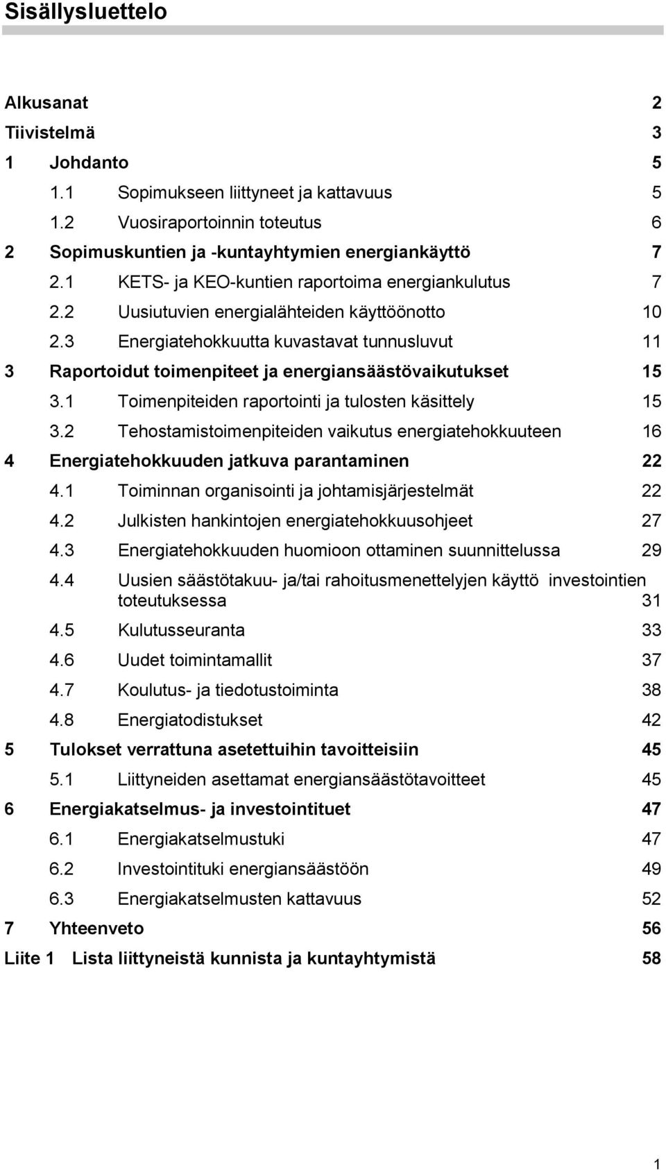 3 Energiatehokkuutta kuvastavat tunnusluvut 11 3 Raportoidut toimenpiteet ja energiansäästövaikutukset 15 3.1 Toimenpiteiden raportointi ja tulosten käsittely 15 3.