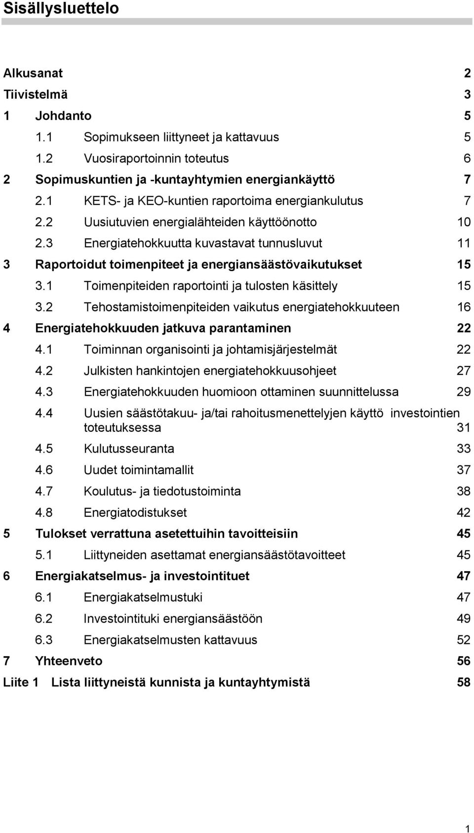 3 Energiatehokkuutta kuvastavat tunnusluvut 11 3 Raportoidut toimenpiteet ja energiansäästövaikutukset 15 3.1 Toimenpiteiden raportointi ja tulosten käsittely 15 3.