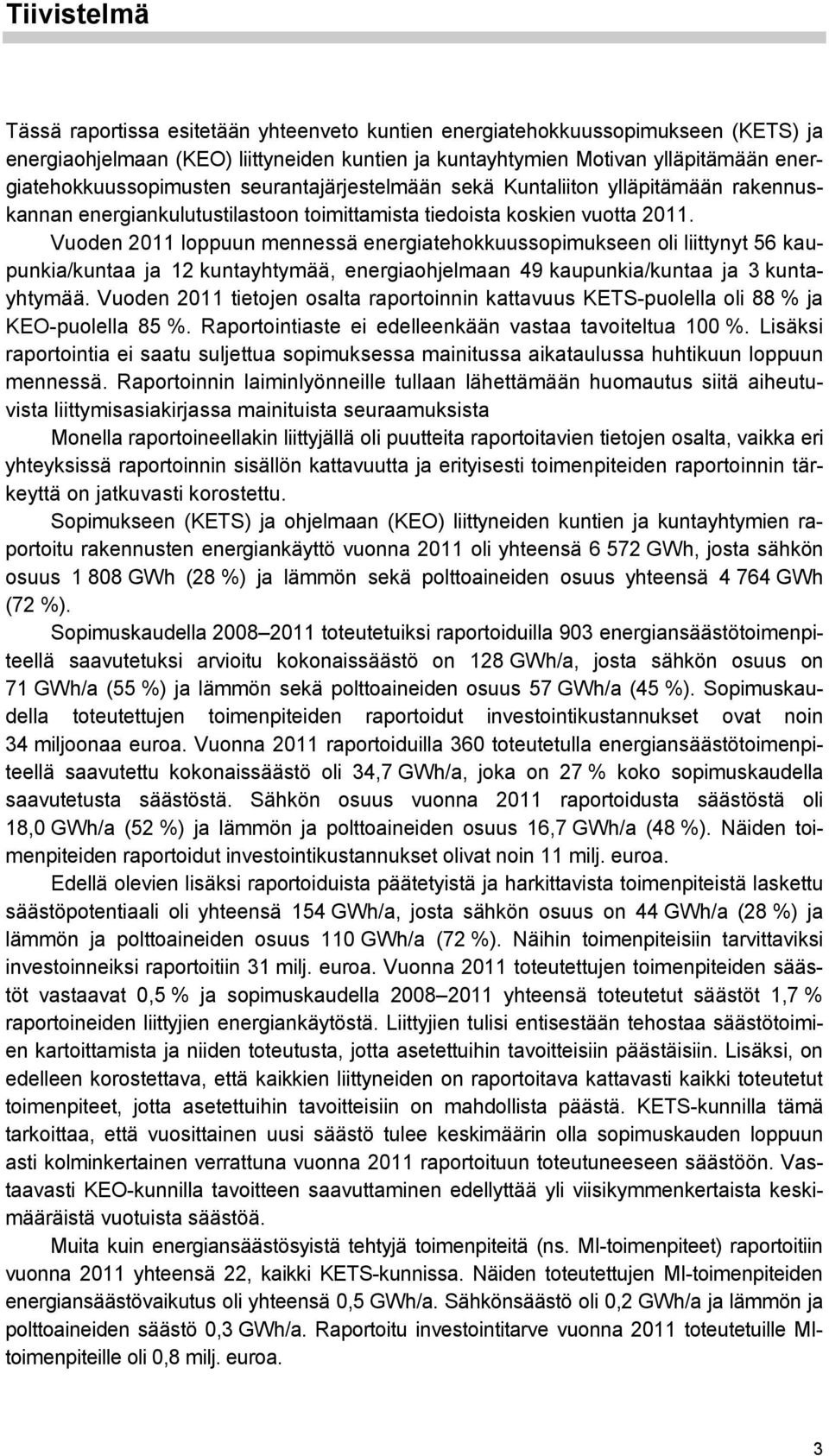 Vuoden 2011 loppuun mennessä energiatehokkuussopimukseen oli liittynyt 56 kaupunkia/kuntaa ja 12 kuntayhtymää, energiaohjelmaan 49 kaupunkia/kuntaa ja 3 kuntayhtymää.