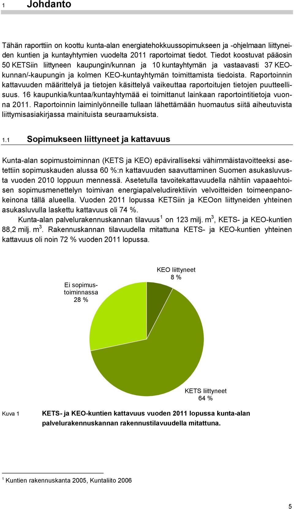 Raportoinnin kattavuuden määrittelyä ja tietojen käsittelyä vaikeuttaa raportoitujen tietojen puutteellisuus. 16 kaupunkia/kuntaa/kuntayhtymää ei toimittanut lainkaan raportointitietoja vuonna 2011.