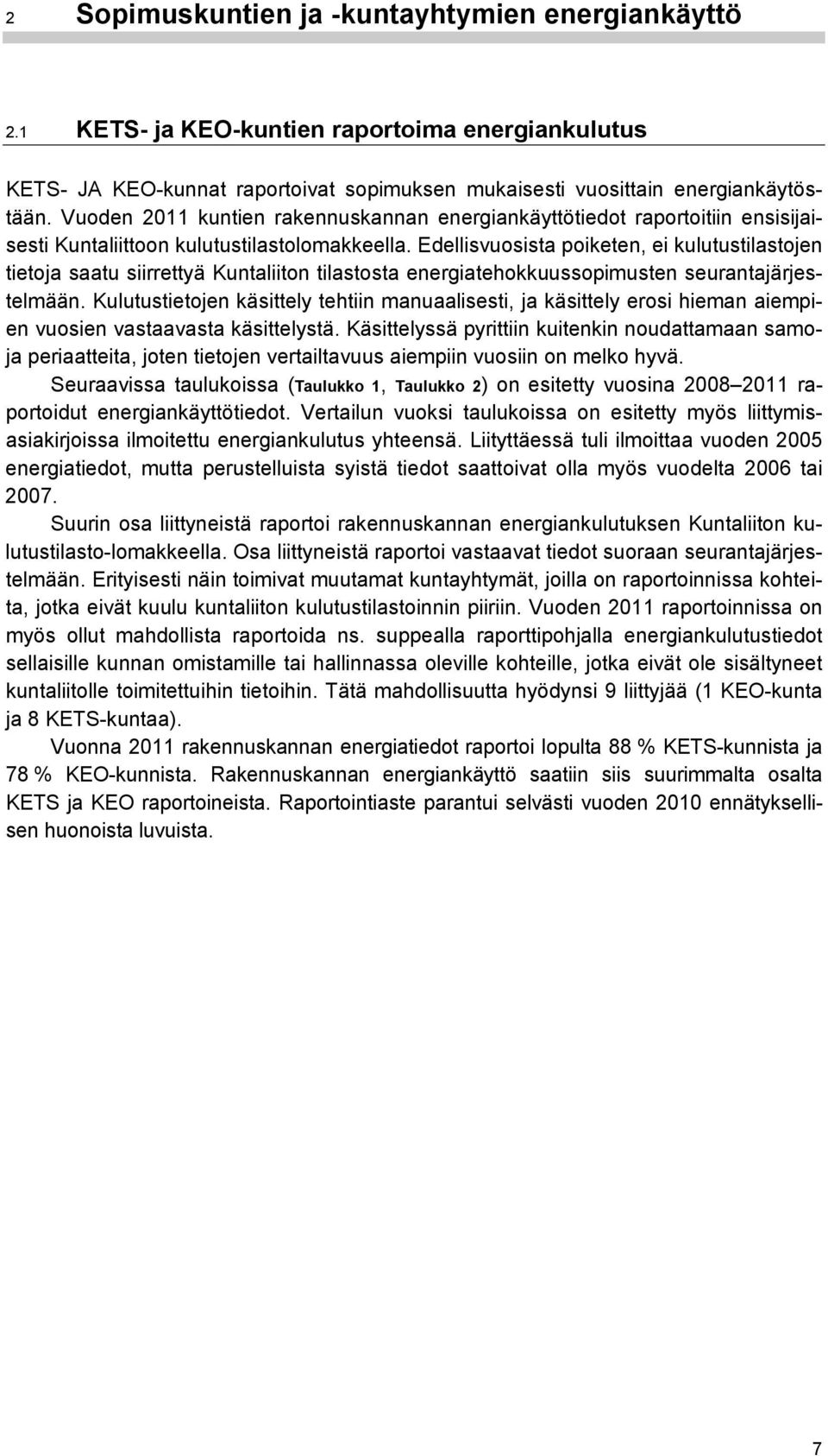 Edellisvuosista poiketen, ei kulutustilastojen tietoja saatu siirrettyä Kuntaliiton tilastosta energiatehokkuussopimusten seurantajärjestelmään.