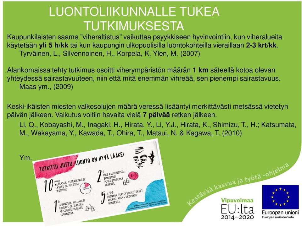 (2007) Alankomaissa tehty tutkimus osoitti viherympäristön määrän 1 km säteellä kotoa olevan yhteydessä sairastavuuteen, niin että mitä enemmän vihreää, sen pienempi sairastavuus. Maas ym.