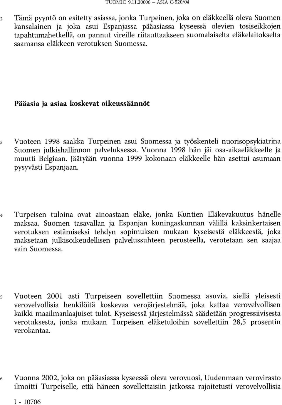 Pääasia ja asiaa koskevat oikeussäännöt 3 Vuoteen 1998 saakka Turpeinen asui Suomessa ja työskenteli nuorisopsykiatrina Suomen julkishallinnon palveluksessa.