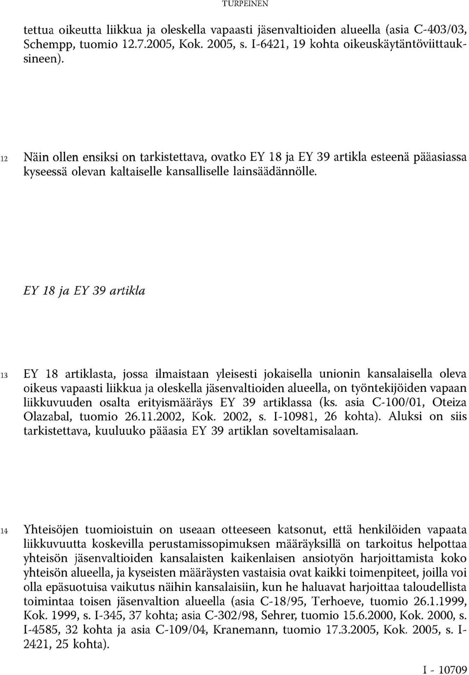 EY 18 ja EY 39 artikla 13 EY 18 artiklasta, jossa ilmaistaan yleisesti jokaisella unionin kansalaisella oleva oikeus vapaasti liikkua ja oleskella jäsenvaltioiden alueella, on työntekijöiden vapaan