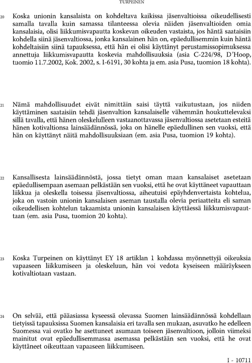 olisi käyttänyt perustamissopimuksessa annettuja liikkumisvapautta koskevia mahdollisuuksia (asia C-224/98, D'Hoop, tuomio 11.7.2002, Kok. 2002, s. I-6191, 30 kohta ja em.