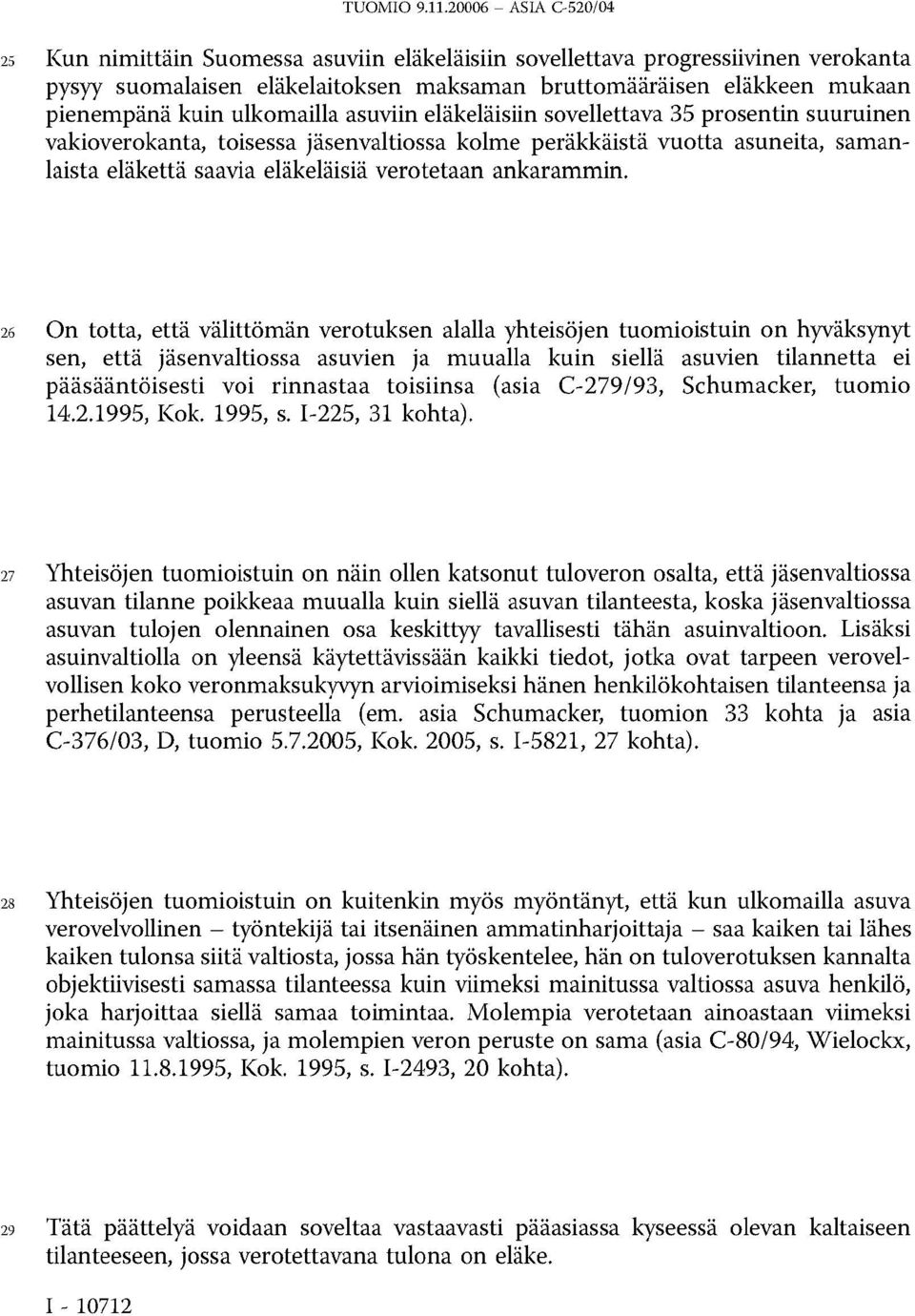 26 On totta, että välittömän verotuksen alalla yhteisöjen tuomioistuin on hyväksynyt sen, että jäsenvaltiossa asuvien ja muualla kuin siellä asuvien tilannetta ei pääsääntöisesti voi rinnastaa