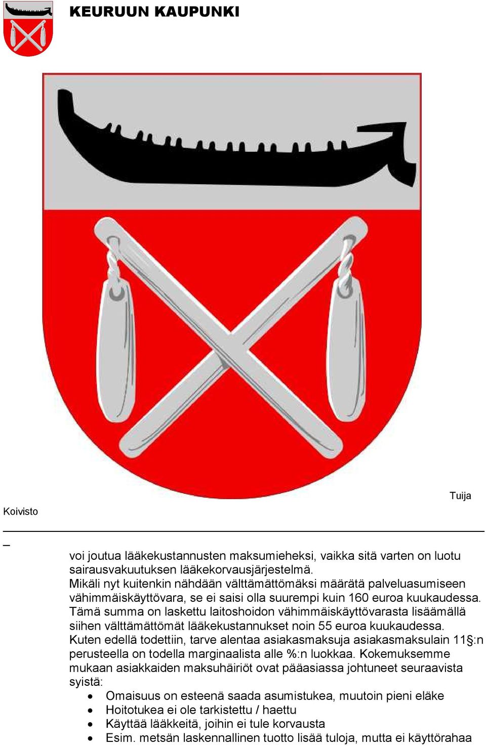 Tämä summa on laskettu laitoshoidon vähimmäiskäyttövarasta lisäämällä siihen välttämättömät lääkekustannukset noin 55 euroa kuukaudessa.