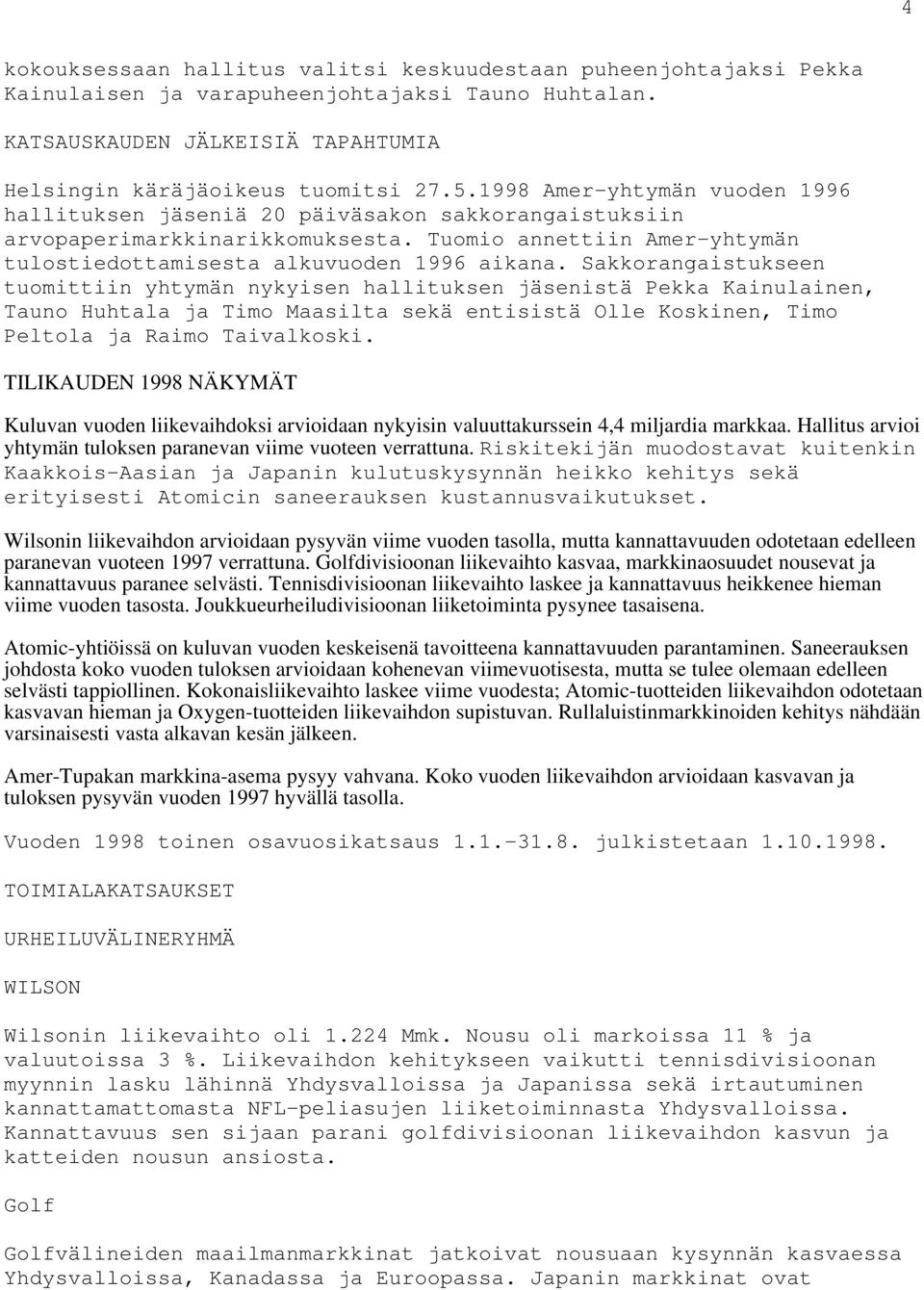 Sakkorangaistukseen tuomittiin yhtymän nykyisen hallituksen jäsenistä Pekka Kainulainen, Tauno Huhtala ja Timo Maasilta sekä entisistä Olle Koskinen, Timo Peltola ja Raimo Taivalkoski.