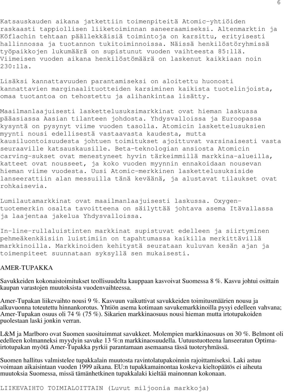 Näissä henkilöstöryhmissä työpaikkojen lukumäärä on supistunut vuoden vaihteesta 85:llä. Viimeisen vuoden aikana henkilöstömäärä on laskenut kaikkiaan noin 230:lla.