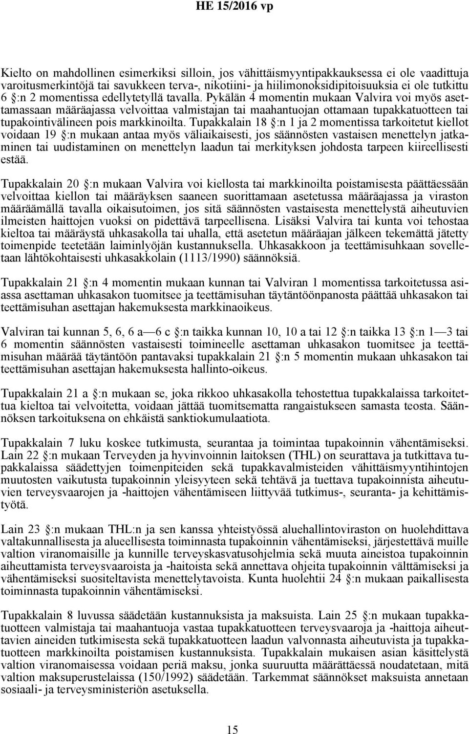 Pykälän 4 momentin mukaan Valvira voi myös asettamassaan määräajassa velvoittaa valmistajan tai maahantuojan ottamaan tupakkatuotteen tai tupakointivälineen pois markkinoilta.