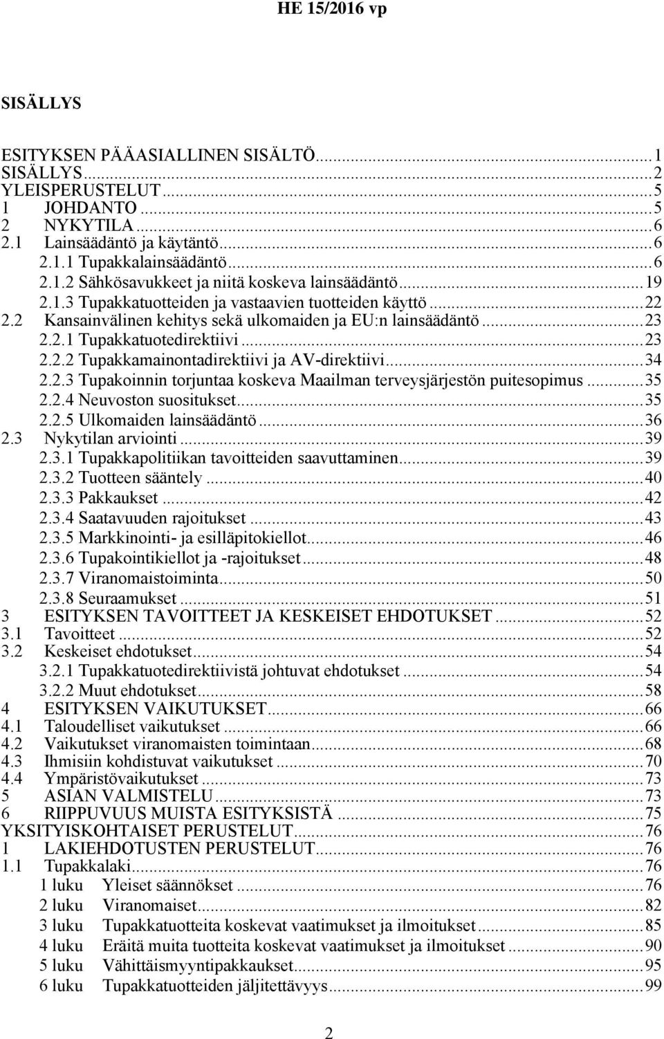 ..34 2.2.3 Tupakoinnin torjuntaa koskeva Maailman terveysjärjestön puitesopimus...35 2.2.4 Neuvoston suositukset...35 2.2.5 Ulkomaiden lainsäädäntö...36 2.3 Nykytilan arviointi...39 2.3.1 Tupakkapolitiikan tavoitteiden saavuttaminen.