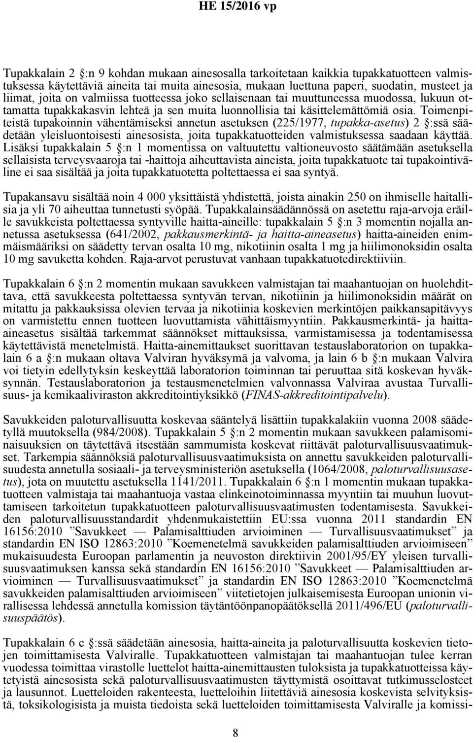 Toimenpiteistä tupakoinnin vähentämiseksi annetun asetuksen (225/1977, tupakka-asetus) 2 :ssä säädetään yleisluontoisesti ainesosista, joita tupakkatuotteiden valmistuksessa saadaan käyttää.