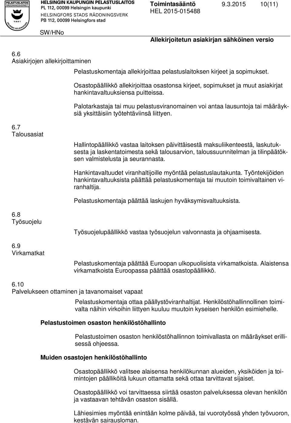 Palotarkastaja tai muu pelastusviranomainen voi antaa lausuntoja tai määräyksiä yksittäisiin työtehtäviinsä liittyen. 6.