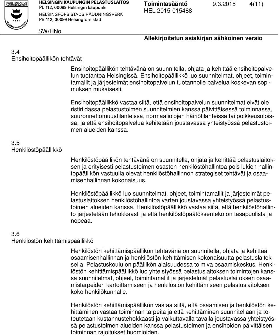 Ensihoitopäällikkö vastaa siitä, että ensihoitopalvelun suunnitelmat eivät ole ristiriidassa pelastustoimen suunnitelmien kanssa päivittäisessä toiminnassa, suuronnettomuustilanteissa, normaaliolojen