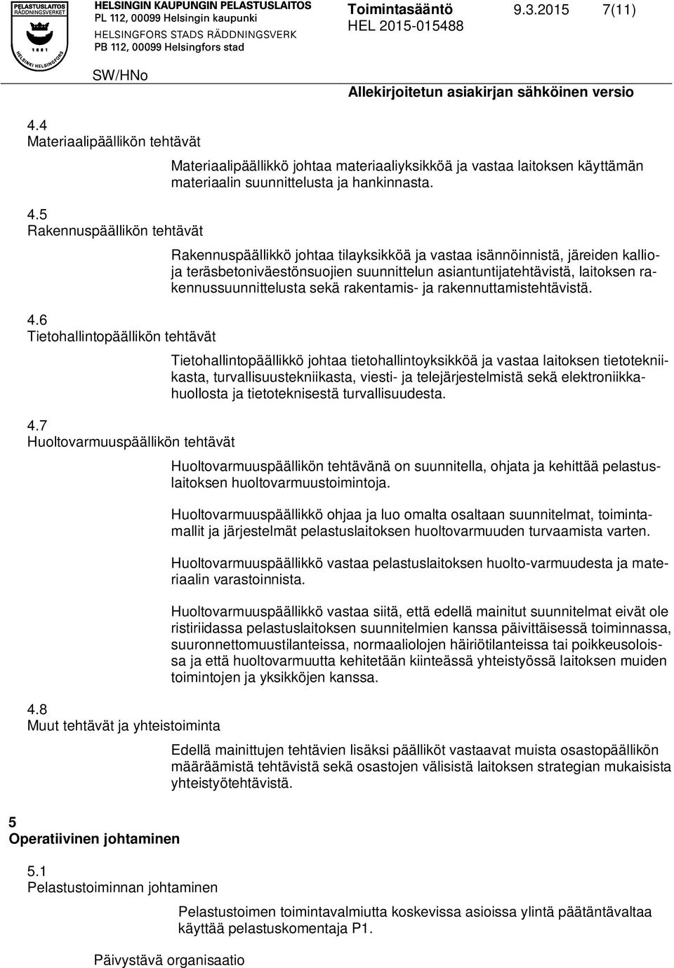 1 Pelastustoiminnan johtaminen Materiaalipäällikkö johtaa materiaaliyksikköä ja vastaa laitoksen käyttämän materiaalin suunnittelusta ja hankinnasta.