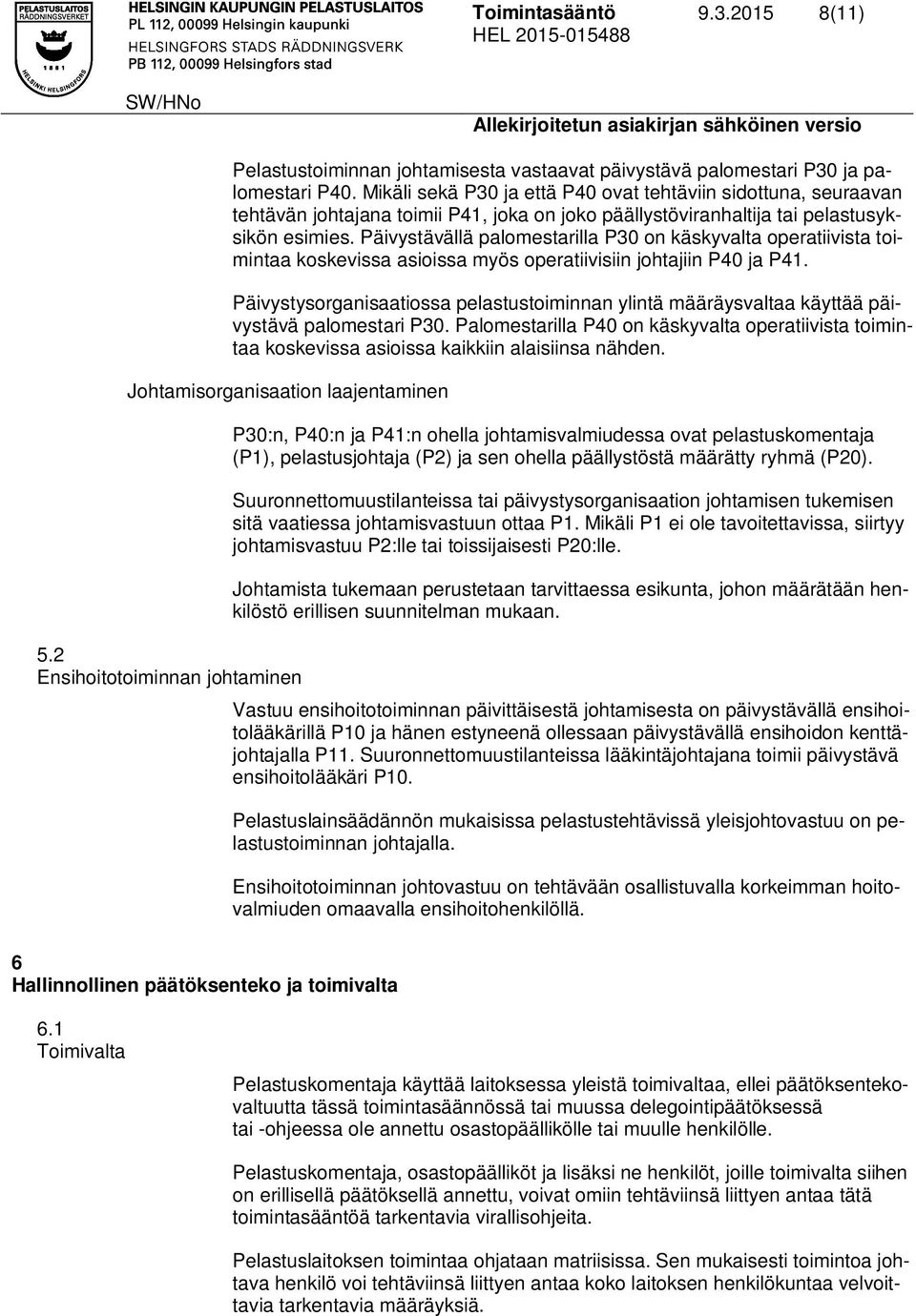 Päivystävällä palomestarilla P30 on käskyvalta operatiivista toimintaa koskevissa asioissa myös operatiivisiin johtajiin P40 ja P41.