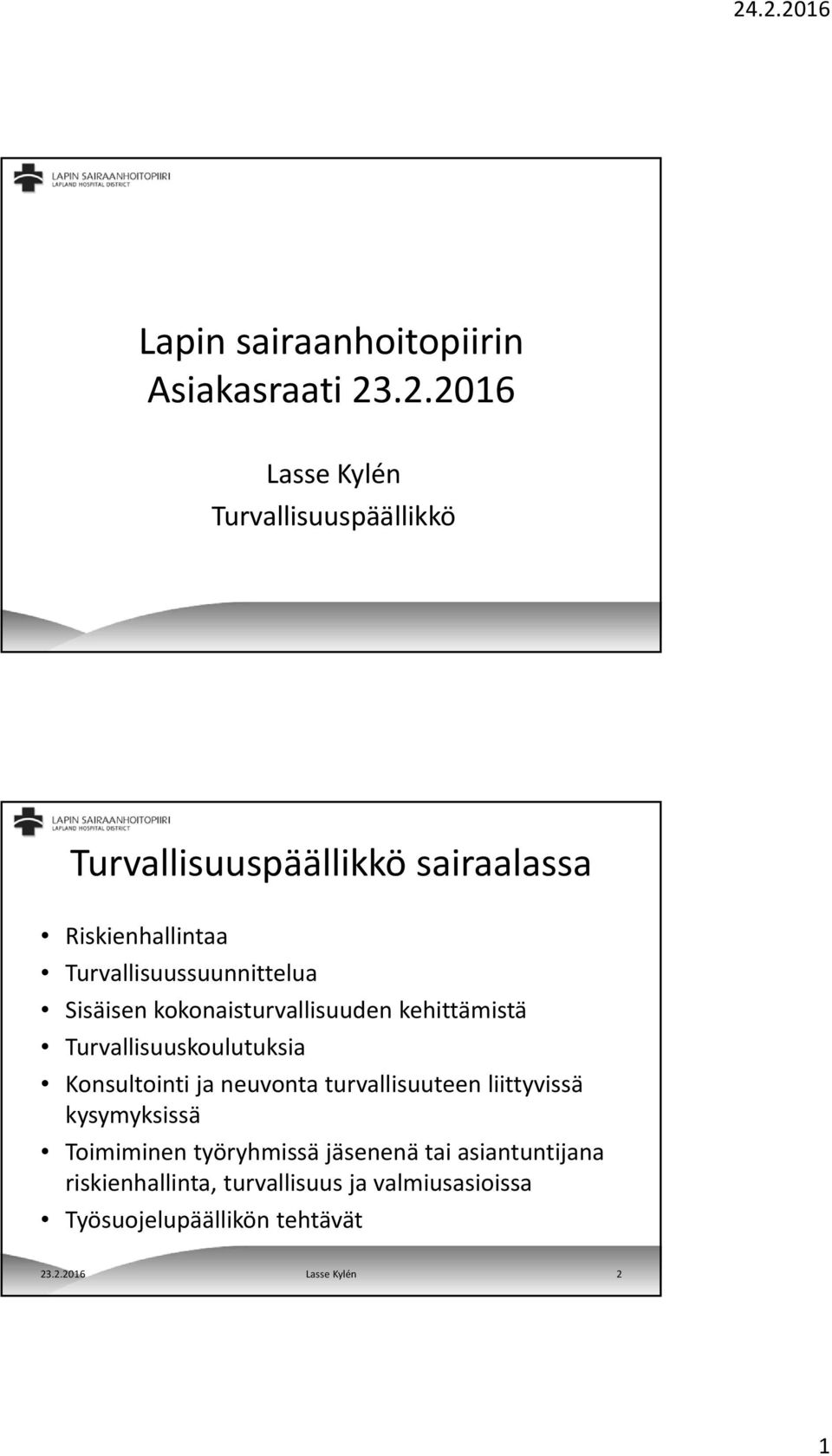 Turvallisuussuunnittelua Sisäisen kokonaisturvallisuuden kehittämistä Turvallisuuskoulutuksia Konsultointi ja