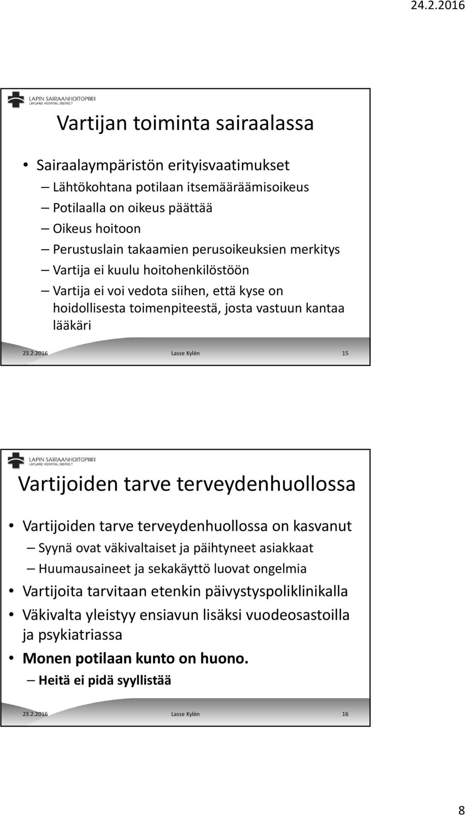 .2.2016 Lasse Kylén 15 Vartijoiden tarve terveydenhuollossa Vartijoiden tarve terveydenhuollossa on kasvanut Syynä ovat väkivaltaiset ja päihtyneet asiakkaat Huumausaineet ja sekakäyttö