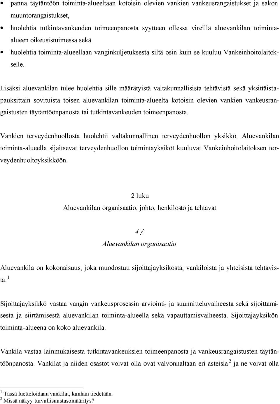 Lisäksi aluevankilan tulee huolehtia sille määrätyistä valtakunnallisista tehtävistä sekä yksittäistapauksittain sovituista toisen aluevankilan toiminta-alueelta kotoisin olevien vankien