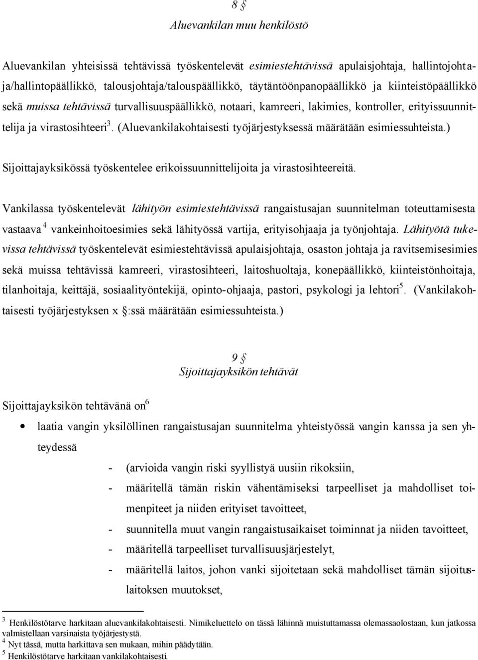 (Aluevankilakohtaisesti työjärjestyksessä määrätään esimiessuhteista.) Sijoittajayksikössä työskentelee erikoissuunnittelijoita ja virastosihteereitä.