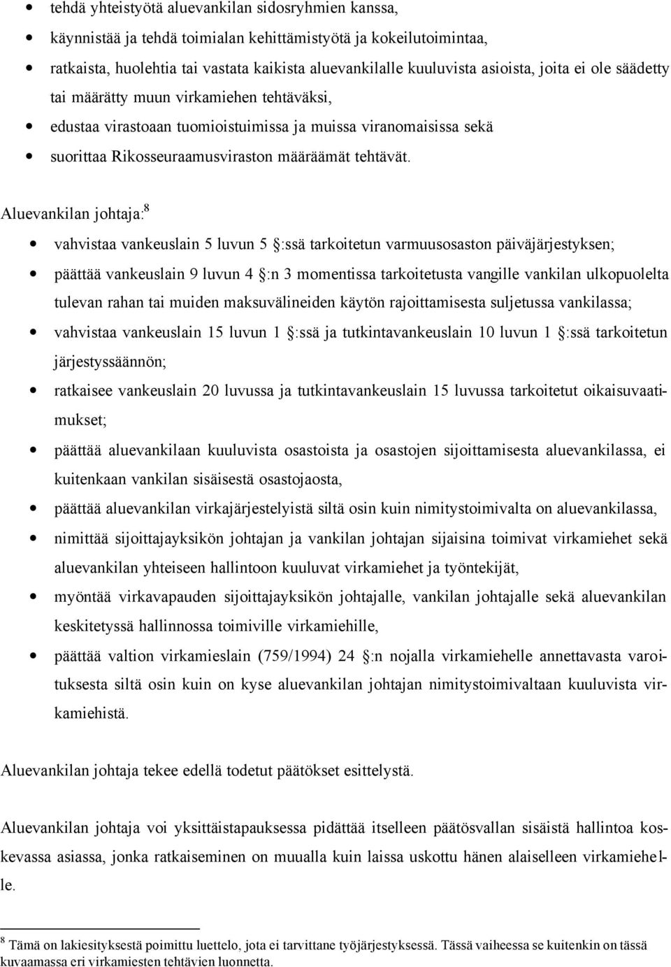 Aluevankilan johtaja: 8 vahvistaa vankeuslain 5 luvun 5 :ssä tarkoitetun varmuusosaston päiväjärjestyksen; päättää vankeuslain 9 luvun 4 :n 3 momentissa tarkoitetusta vangille vankilan ulkopuolelta