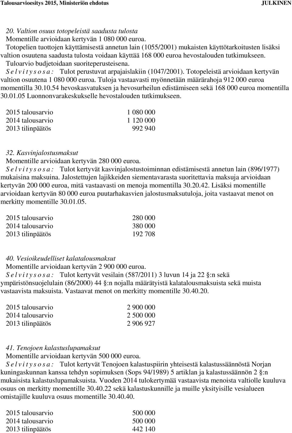 Tuloarvio budjetoidaan suoriteperusteisena. S e l v i t y s o s a : Tulot perustuvat arpajaislakiin (1047/2001). Totopeleistä arvioidaan kertyvän valtion osuutena 1 080 000 euroa.