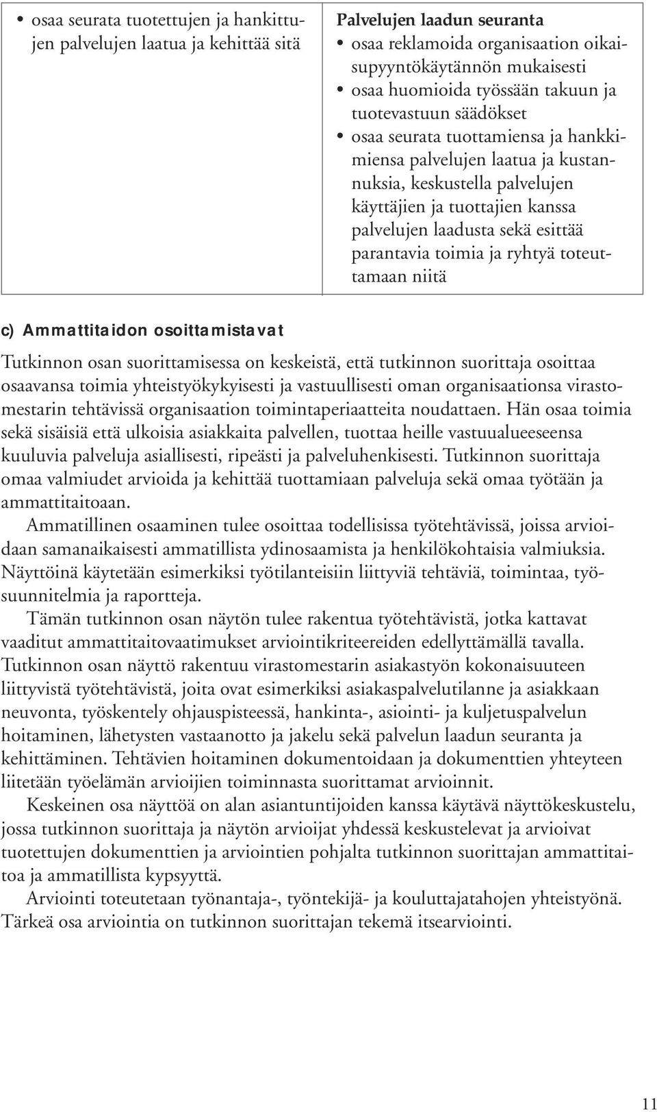 toimia ja ryhtyä toteuttamaan niitä c) Ammattitaidon osoittamistavat Tutkinnon osan suorittamisessa on keskeistä, että tutkinnon suorittaja osoittaa osaavansa toimia yhteistyökykyisesti ja