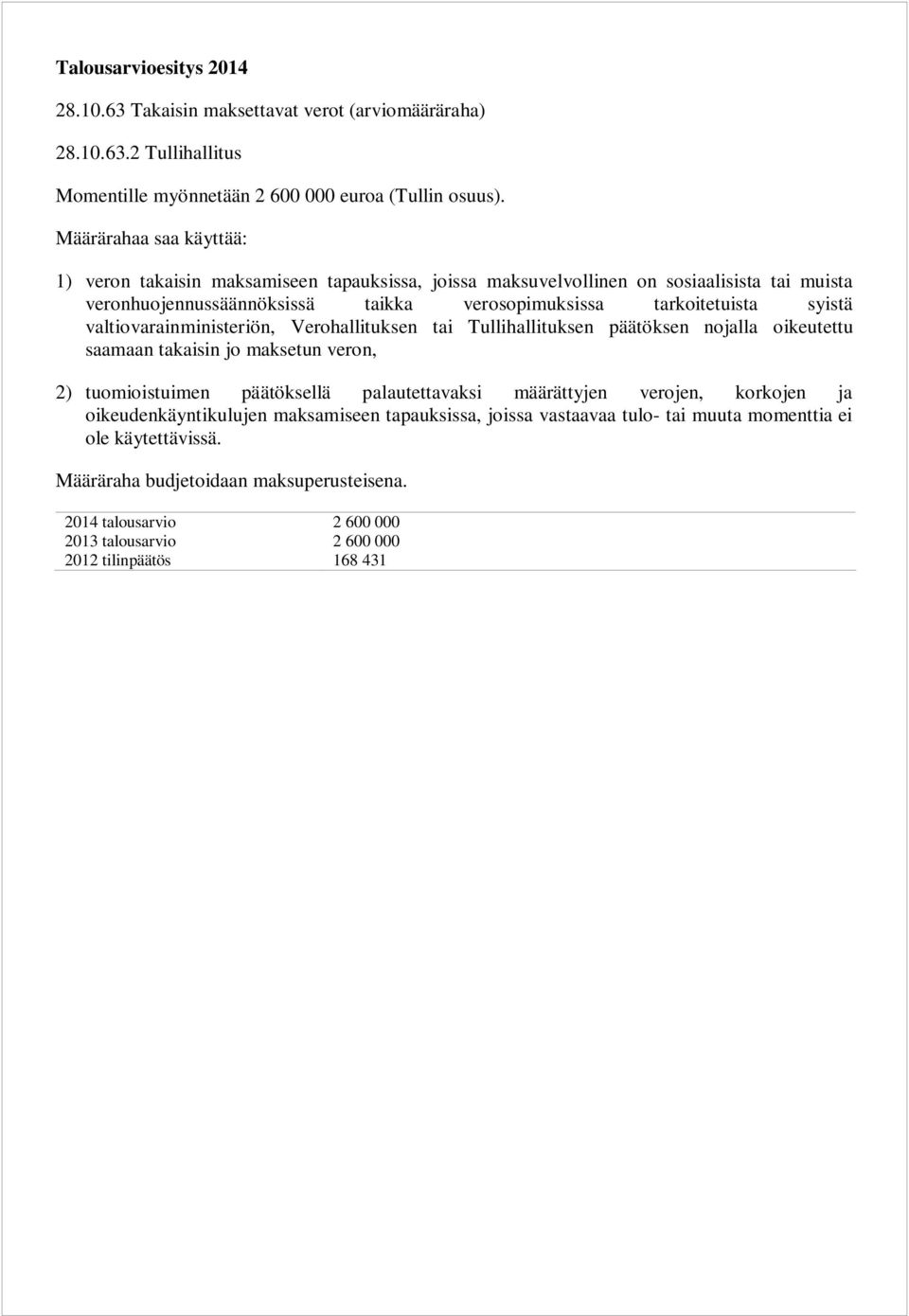 syistä valtiovarainministeriön, Verohallituksen tai Tullihallituksen päätöksen nojalla oikeutettu saamaan takaisin jo maksetun veron, 2) tuomioistuimen päätöksellä palautettavaksi