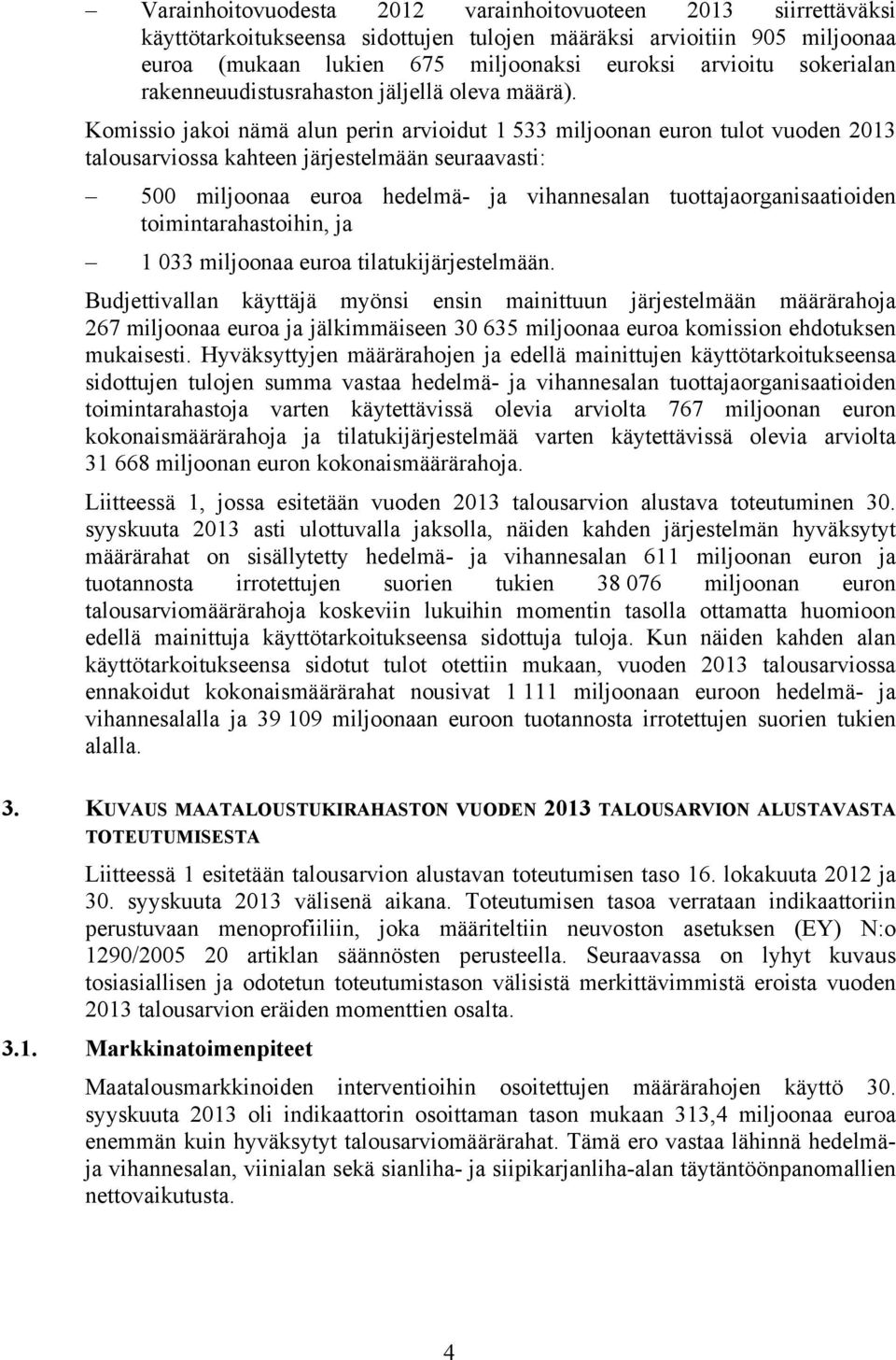 Komissio jakoi nämä alun perin arvioidut 1 533 miljoonan euron tulot vuoden 2013 talousarviossa kahteen järjestelmään seuraavasti: 500 miljoonaa euroa hedelmä- ja vihannesalan