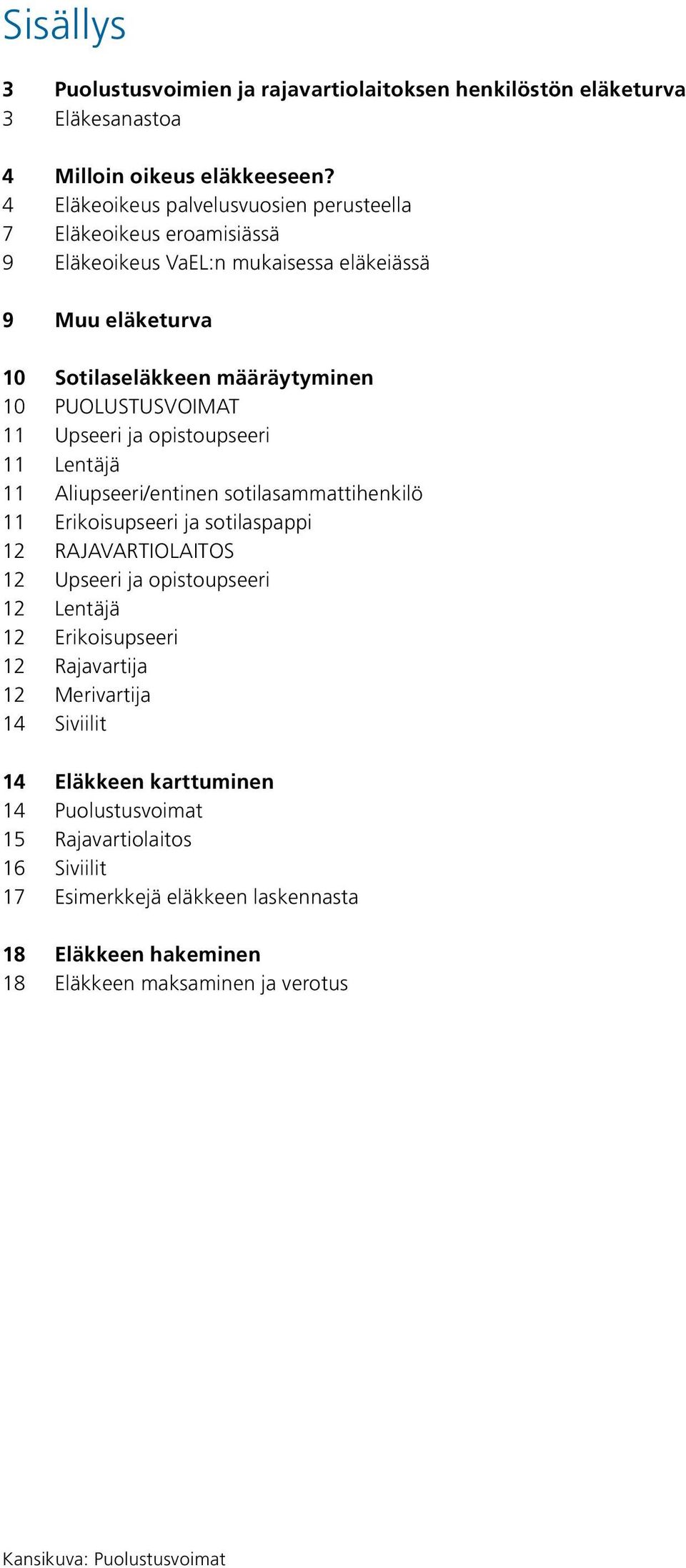 11 Upseeri ja opistoupseeri 11 Lentäjä 11 Aliupseeri/entinen sotilasammattihenkilö 11 Erikoisupseeri ja sotilaspappi 12 RAJAVARTIOLAITOS 12 Upseeri ja opistoupseeri 12 Lentäjä 12