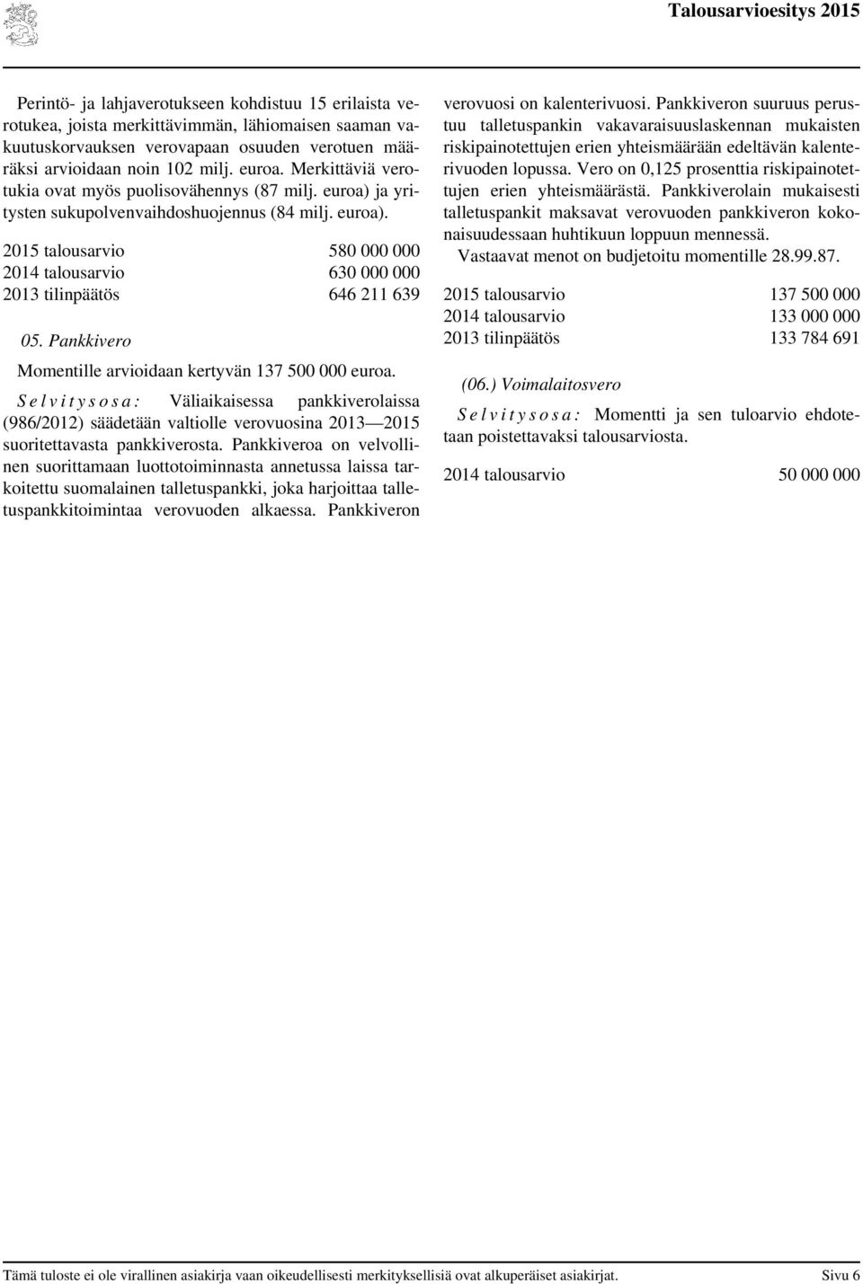 Pankkivero Momentille arvioidaan kertyvän 137 500 000 euroa. S e l v i t y s o s a : Väliaikaisessa pankkiverolaissa (986/2012) säädetään valtiolle verovuosina suoritettavasta pankkiverosta.