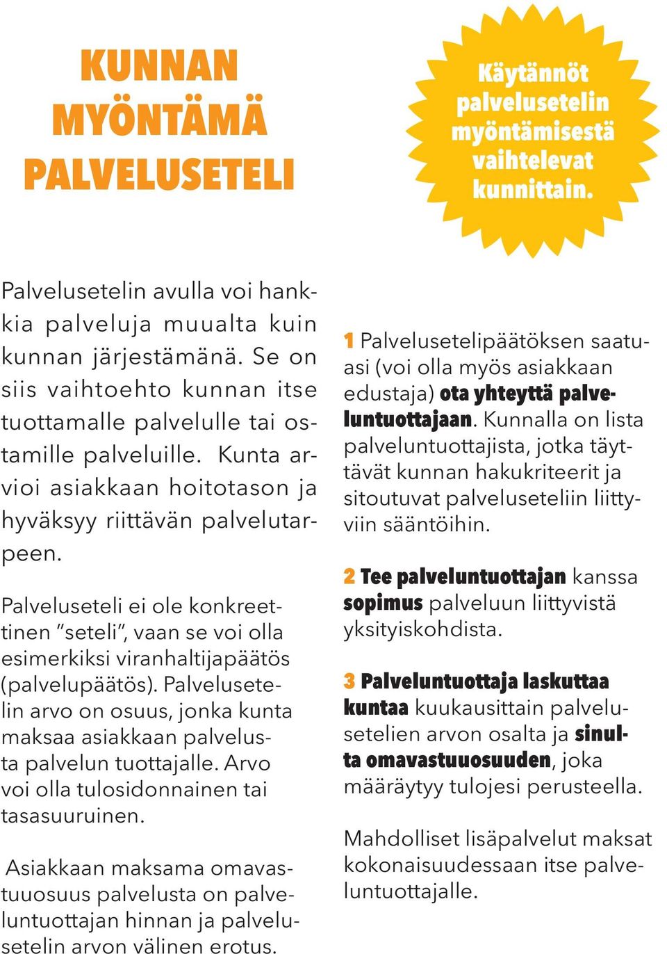 Palveluseteli ei ole konkreettinen seteli, vaan se voi olla esimerkiksi viranhaltijapäätös (palvelupäätös). Palvelusetelin arvo on osuus, jonka kunta maksaa asiakkaan palvelusta palvelun tuottajalle.