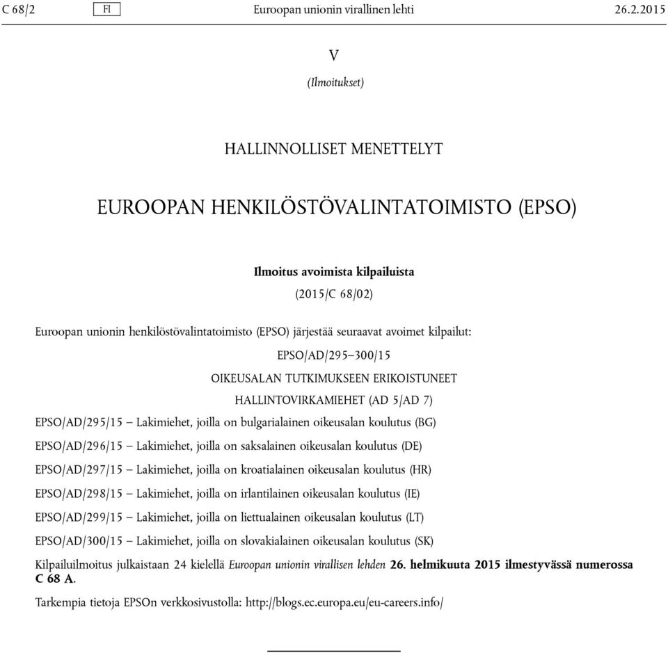 .2.2015 V (Ilmoitukset) HALLINNOLLISET MENETTELYT EUROOPAN HENKILÖSTÖVALINTATOIMISTO (EPSO) Ilmoitus avoimista kilpailuista (2015/C 68/02) Euroopan unionin henkilöstövalintatoimisto (EPSO) järjestää