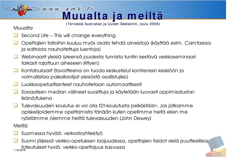 keskustelut konfrenssin keskiöön ja voimallistaa paikallaolijat yleisöstä osallistujiksi) Luokkaopetustilanteet nauhoitetaan automaattisesti Sosiaalisen median välineet suosittuja ja käytetään