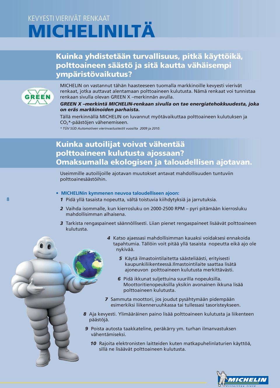 Nämä renkaat voi tunnistaa renkaan sivulla olevan GREEN X merkinnän avulla. GREEN X merkintä MICHELIN-renkaan sivulla on tae energiatehokkuudesta, joka on eräs markkinoiden parhaista.