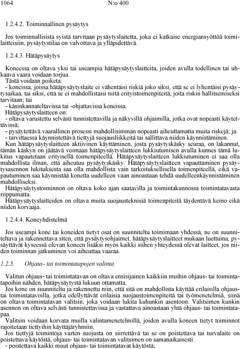 Tästä voidaan poiketa: - koneissa, joissa hätäpysäytyslaite ei vähentäisi riskiä joko siksi, että se ei lyhentäisi pysäytysaikaa, tai siksi, että se ei mahdollistaisi niitä erityistoimenpiteitä,