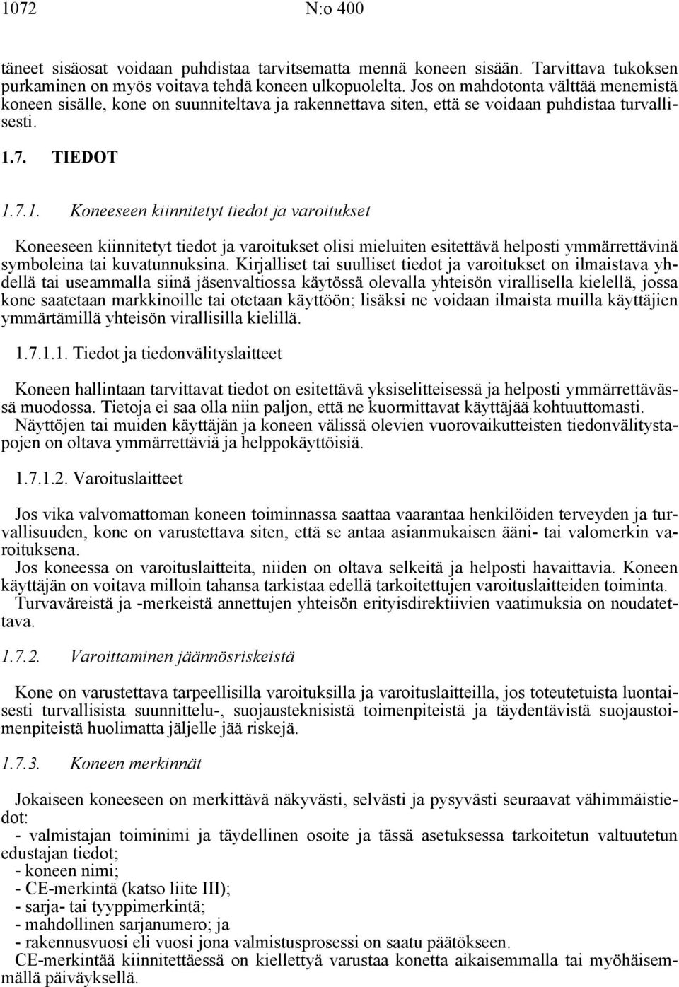 7. TIEDOT 1.7.1. Koneeseen kiinnitetyt tiedot ja varoitukset Koneeseen kiinnitetyt tiedot ja varoitukset olisi mieluiten esitettävä helposti ymmärrettävinä symboleina tai kuvatunnuksina.