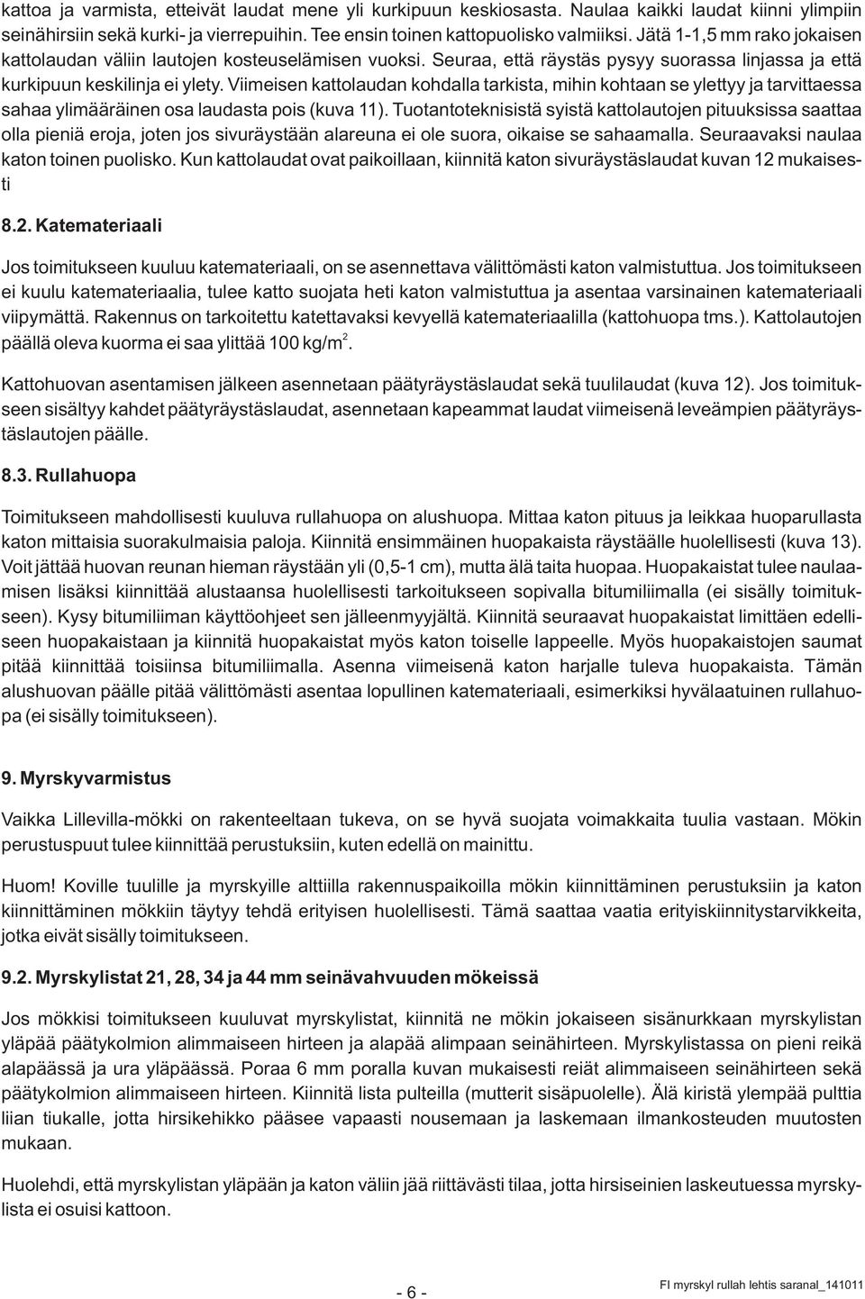 Viimeisen kattolaudan kohdalla tarkista, mihin kohtaan se ylettyy ja tarvittaessa sahaa ylimääräinen osa laudasta pois (kuva 11).