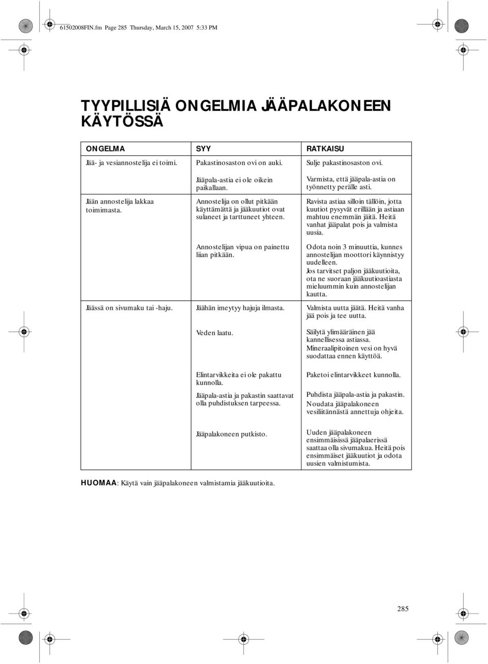 Annostelija on ollut pitkään käyttämättä ja jääkuutiot ovat sulaneet ja tarttuneet yhteen. Annostelijan vipua on painettu liian pitkään. Jäähän imeytyy hajuja ilmasta. Veden laatu.