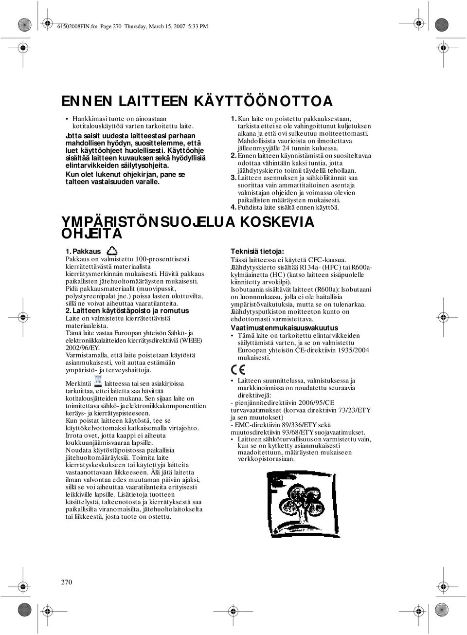 Käyttöohje sisältää laitteen kuvauksen sekä hyödyllisiä elintarvikkeiden säilytysohjeita. Kun olet lukenut ohjekirjan, pane se talteen vastaisuuden varalle. 1.