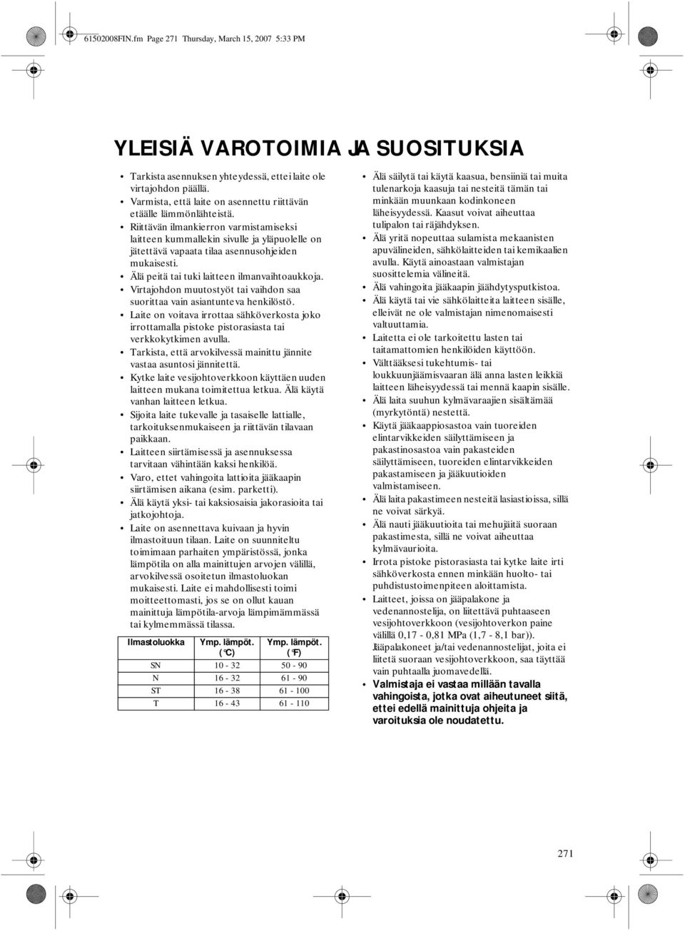 Riittävän ilmankierron varmistamiseksi laitteen kummallekin sivulle ja yläpuolelle on jätettävä vapaata tilaa asennusohjeiden mukaisesti. Älä peitä tai tuki laitteen ilmanvaihtoaukkoja.