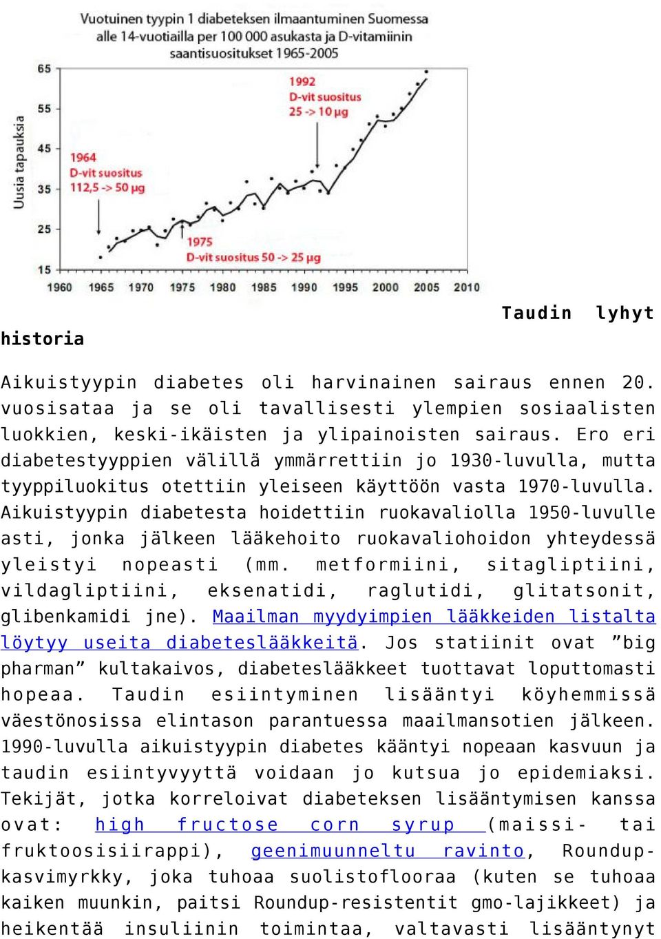 Aikuistyypin diabetesta hoidettiin ruokavaliolla 1950-luvulle asti, jonka jälkeen lääkehoito ruokavaliohoidon yhteydessä yleistyi nopeasti (mm.