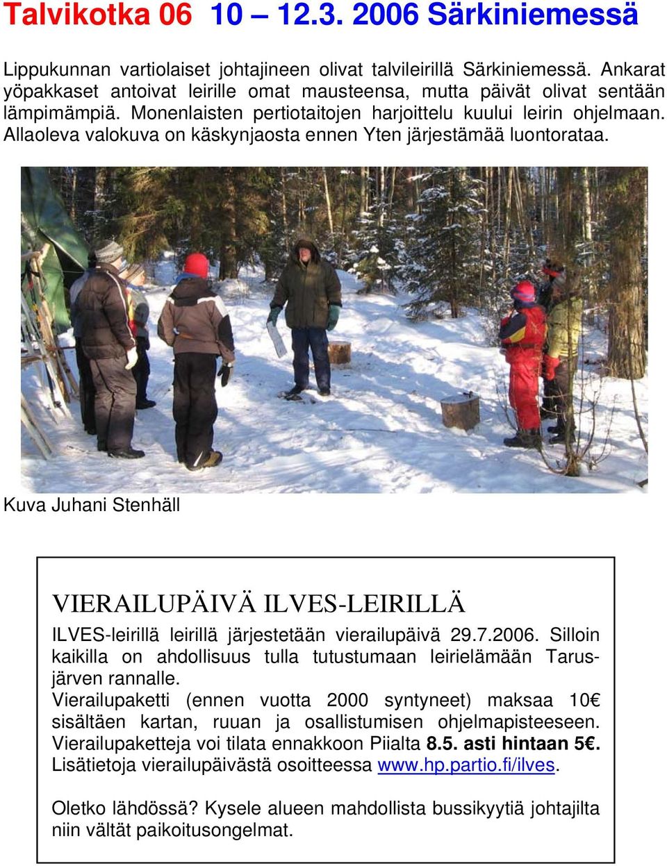 Allaoleva valokuva on käskynjaosta ennen Yten järjestämää luontorataa. Kuva Juhani Stenhäll VIERAILUPÄIVÄ ILVES-LEIRILLÄ ILVES-leirillä leirillä järjestetään vierailupäivä 29.7.2006.