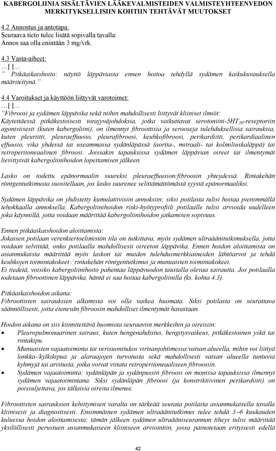 vaikuttavat serotoniini-5ht 2B -reseptoriin agonistisesti (kuten kabergoliini), on ilmennyt fibroottisia ja serooseja tulehduksellisia sairauksia, kuten pleuriitti, pleuraeffuusio, pleurafibroosi,